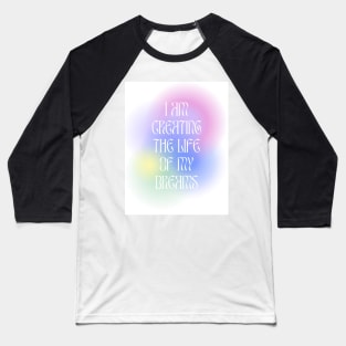 I am creating the life of my dreams Baseball T-Shirt